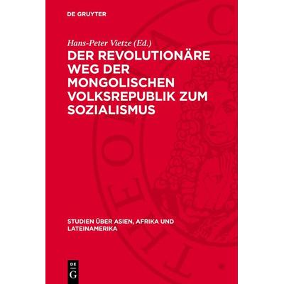 Der revolutionäre Weg der mongolischen Volksrepublik zum Sozialismus, Gebundene Ausgabe von , De Gruyter, 978-3-11-271340-2