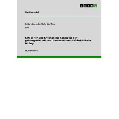 Kategorien und Kriterien des Konzeptes der geistesgeschichtlichen Literaturwissenschaft bei Wilhelm Dilthey, Taschenbuch von Matthias Dickel, GRIN,