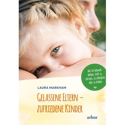 Gelassene Eltern - zufriedene Kinder, Taschenbuch von Laura Markham, Arbor, 978-3-86781-403-4