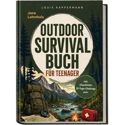 Outdoor Survival Buch für Teenager: Der Praxisguide für spannende Abenteuer in der Natur mit Orientierung, Notfallrucksack und Erster Hilfe - inkl.