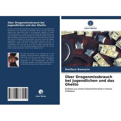 Über Drogenmissbrauch bei Jugendlichen und das Ghetto, Taschenbuch von Boniface Bwanyire, Verlag Unser Wissen, 978-620-3-37395-0