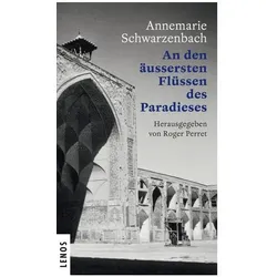 Ausgewählte Werke von Annemarie Schwarzenbach 09 / An den äussersten Flüssen des Paradieses, Reisebücher von Annemarie Schwarzenbach