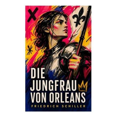 Die Jungfrau von Orleans, Taschenbuch von Friedrich Schiller, E-artnow, 978-80-273-5724-6