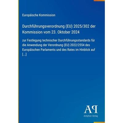 Durchführungsverordnung (EU) 2025/302 der Kommission vom 23. Oktober 2024, Gebundene Ausgabe von Europäische Kommission, Antiphon Verlag,