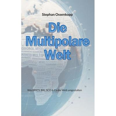 Die Multipolare Welt, Taschenbuch von Stephan Ossenkopp, BoD – Books on Demand, 978-3-7693-5714-1