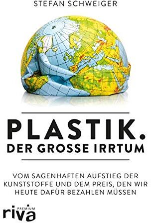Stefan Schweiger - Plastik. Der große Irrtum: Vom sagenhaften Aufstieg der Kunststoffe und dem Preis, den wir heute dafür zahlen müssen - Preis vom 10.10.2026 11:48:34 h