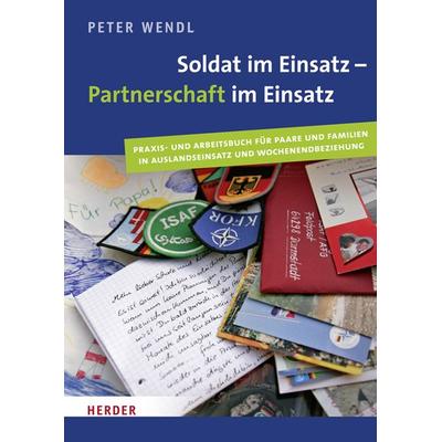 Soldat im Einsatz - Partnerschaft im Einsatz, Taschenbuch von Peter Wendl, Herder