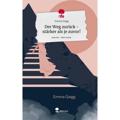 Der Weg zurück - stärker als je zuvor!. Life is a Story - story.one, Gebundene Ausgabe von Emma Gaigg, Storylution, 978-3-7115-6228-9
