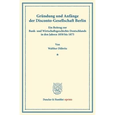 Gründung und Anfänge der Disconto-Gesellschaft Berlin., Taschenbuch von Walther Däbritz, Duncker & Humblot, 978-3-428-16244-4