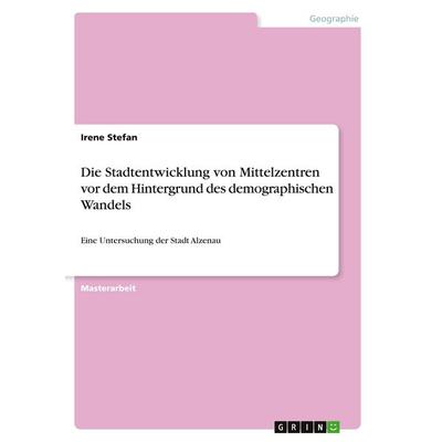 Die Stadtentwicklung von Mittelzentren vor dem Hintergrund des demographischen Wandels, Taschenbuch von Irene Stefan, GRIN, 978-3-346-28718-2