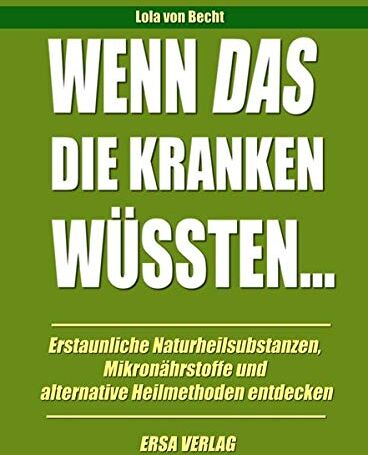 Lola von Becht - Wenn das die Kranken wüssten: Erstaunliche Naturheilsubstanzen, Mikronährstoffe und alternative Heilmethoden entdecken - Preis vom 30.09.2026 09:01:18 h