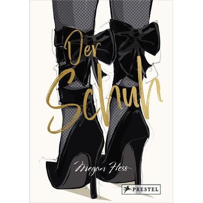 Der Schuh - Eine illustrierte Hommage an einen Modeklassiker, Gebundene Ausgabe von Megan Hess, Prestel, 978-3-7913-8040-7