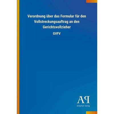 Verordnung über das Formular für den Vollstreckungsauftrag an den Gerichtsvollzieher, Taschenbuch von Antiphon Verlag, Antiphon, 978-3-7314-3614-0