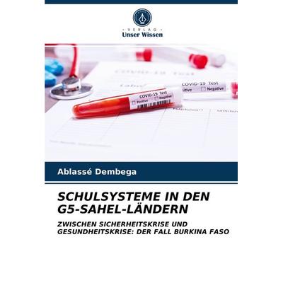 Schulsysteme in den G5-Sahel-Ländern, Taschenbuch von Ablassé Dembega, Verlag Unser Wissen, 978-620-3-96723-4