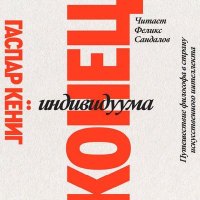 Konec individuuma. Priklyucheniya filosofa v stranu iskusstvennogo intellekta - Gaspard Koenig, Audio, 9785042028274