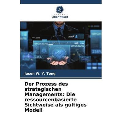 Der Prozess des strategischen Managements: Die ressourcenbasierte Sichtweise als gültiges Modell, Taschenbuch von Jason W. Y. Tong, Verlag Unser