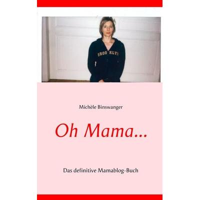 Oh Mama..., Taschenbuch von Michèle Binswanger, BoD – Books on Demand, 978-3-7504-2927-7