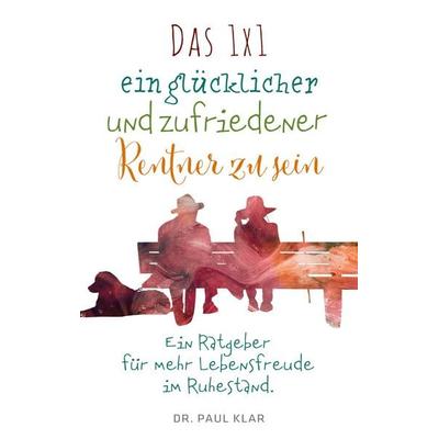 Das 1x1 ein glücklicher und zufriedener Rentner zu sein, Taschenbuch von Paul Klar, BoD – Books on Demand, 978-3-7568-6170-5