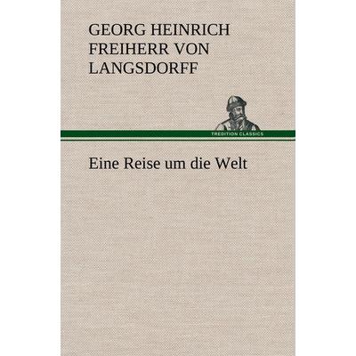 Eine Reise um die Welt, Gebundene Ausgabe von Georg Heinrich Freiherr Langsdorff, Tredition, 978-3-8472-5486-7