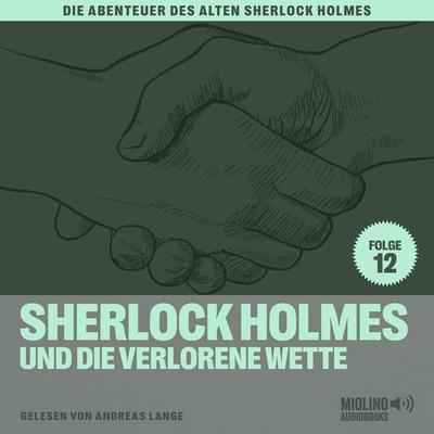 Sherlock Holmes und die verlorene Wette (Die Abenteuer des alten Sherlock Holmes, Folge 12) - Arthur Conan Doyle,Charles Fraser, Audio, 9783991620778