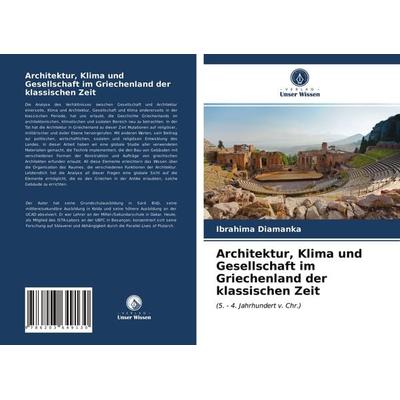 Architektur, Klima und Gesellschaft im Griechenland der klassischen Zeit, Taschenbuch von Ibrahima Diamanka, Verlag Unser Wissen, 978-620-3-64913-0