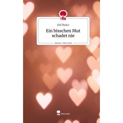 Ein bisschen Mut schadet nie. Life is a Story - story.one, Gebundene Ausgabe von Elif Öbekci, Story.one publishing, 978-3-7108-8342-2