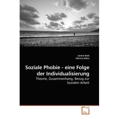 Keel, J: Soziale Phobie - eine Folge der Individualisierung, Taschenbuch von Janine Keel,Patricia Klein, VDM, 978-3-639-22326-2