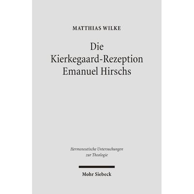 Die Kierkegaard-Rezeption Emanuel Hirschs, Gebundene Ausgabe von Matthias Wilke, Mohr Siebeck, 978-3-16-148777-4
