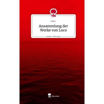 Ansammlung der Werke von Loco. Life is a Story - story.one, Gebundene Ausgabe von Loco, Story.one publishing, 978-3-7108-4929-9
