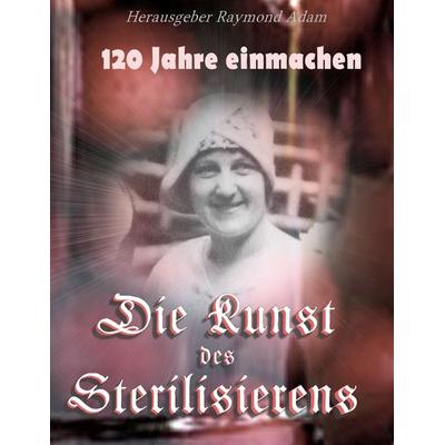 120 Jahre einwecken, Taschenbuch von Raymond Adam, BoD – Books on Demand, 978-3-7693-1436-6