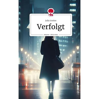 Verfolgt. Life is a Story - story.one, Gebundene Ausgabe von Julia Irreiter, Story.one publishing, 978-3-7115-1192-8
