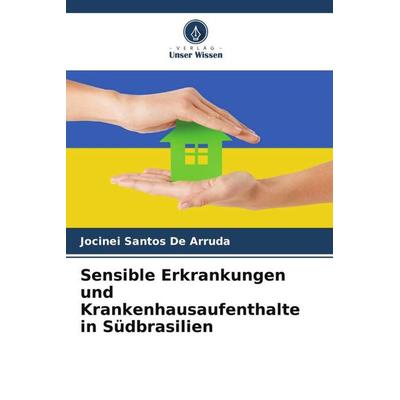 Sensible Erkrankungen und Krankenhausaufenthalte in Südbrasilien, Taschenbuch von Jocinei Santos De Arruda, Verlag Unser Wissen, 978-620-5-10090-5
