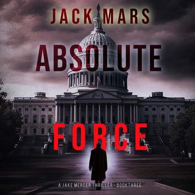 Absolute Force (A Jake Mercer Political Thriller—Book 3) - Jack Mars, Audio, 9781094332505