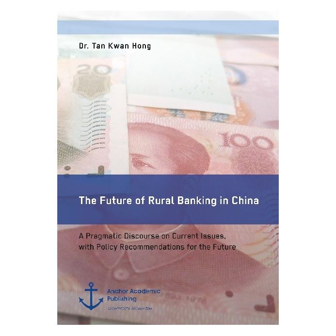 Anchor Academic Publishing The Future of Rural Banking in China. A Pragmatic Discourse on Current Issues, with Policy Recommend (Englisch, Softcover, Kwan Hong Tan, Tan Kwan Hong) (55821061)