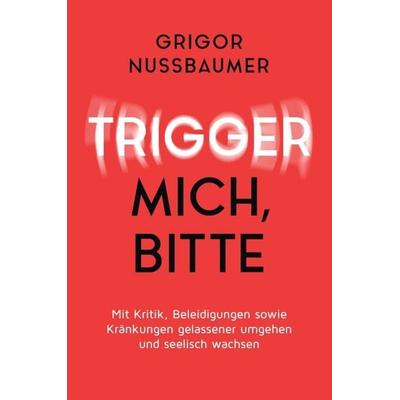 Trigger mich, bitte!, Taschenbuch von Grigor Nussbaumer, Tredition, 978-3-7497-5435-9