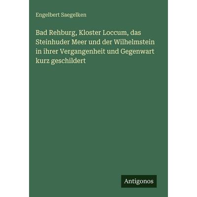 Bad Rehburg, Kloster Loccum, das Steinhuder Meer und der Wilhelmstein in ihrer Vergangenheit und Gegenwart kurz geschildert, Gebundene Ausgabe von