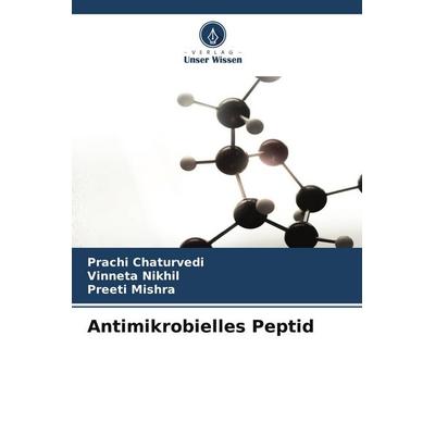 Antimikrobielles Peptid, Taschenbuch von Prachi Chaturvedi,Vinneta Nikhil,Preeti Mishra, Verlag Unser Wissen