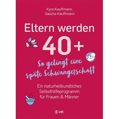 Eltern werden 40+, Taschenbuch von Kyra Kauffmann,Sascha Kauffmann, Vak, 978-3-86731-232-5