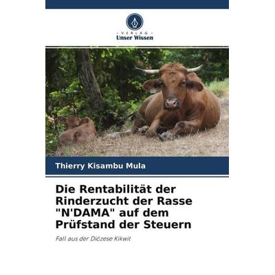 Die Rentabilität der Rinderzucht der Rasse 'N'DAMA' auf dem Prüfstand der Steuern, Taschenbuch von Thierry Kisambu Mula, Verlag Unser Wissen,