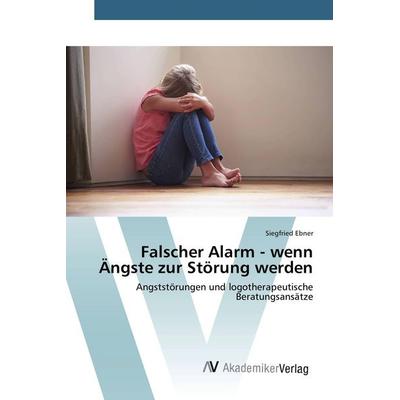 Falscher Alarm - wenn Ängste zur Störung werden, Taschenbuch von Siegfried Ebner, AV Akademikerverlag, 978-3-639-84208-1