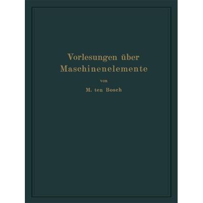 Vorlesungen über Maschinenelemente, Taschenbuch von Maurits Ten Bosch, Springer Berlin, 978-3-662-35408-7