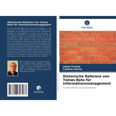 Historische Referenz von Tomas Bata für Informationsmanagement, Taschenbuch von Jakub Chvatal,Ladislav Burita, Verlag Unser Wissen, 978-620-8-39326-7
