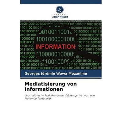 Mediatisierung von Informationen, Taschenbuch von Georges Jérémie Wawa Mozanimu, Verlag Unser Wissen, 978-620-4-76004-9