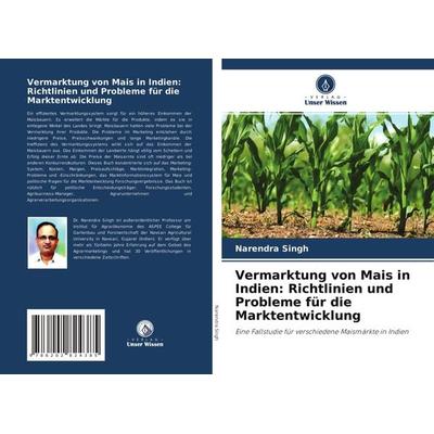 Vermarktung von Mais in Indien: Richtlinien und Probleme für die Marktentwicklung, Taschenbuch von Narendra Singh, Verlag Unser Wissen,