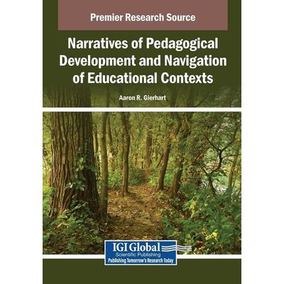 Narratives of Pedagogical Development and Navigation of Educational Contexts, Taschenbuch von Aaron R. Gierhart, IGI Global