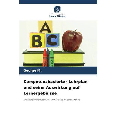 Kompetenzbasierter Lehrplan und seine Auswirkung auf Lernergebnisse, Taschenbuch von George M., Verlag Unser Wissen, 978-620-6-46526-3