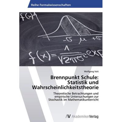 Brennpunkt Schule: Statistik und Wahrscheinlichkeitstheorie, Taschenbuch von Wolfgang Voit, AV Akademikerverlag, 978-3-639-49948-3