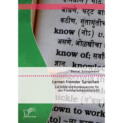 Lernen fremder Sprachen: Lernstile und Konsequenzen für den Fremdsprachenunterricht, Taschenbuch von Daniel Schupmann, Diplomica Verlag GmbH,