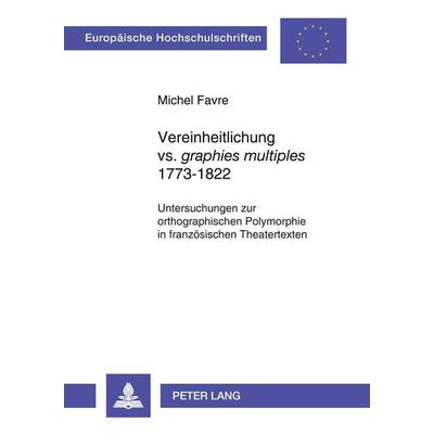 Vereinheitlichung vs. 'graphies multiples' 1773-1822, Taschenbuch von Michel Favre, Peter Lang GmbH, Internationaler Verlag der Wissenschaften,
