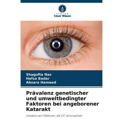 Prävalenz genetischer und umweltbedingter Faktoren bei angeborener Katarakt, Taschenbuch von Shagufta Naz,Hafsa Badar,Absara Hameed, Verlag Unser